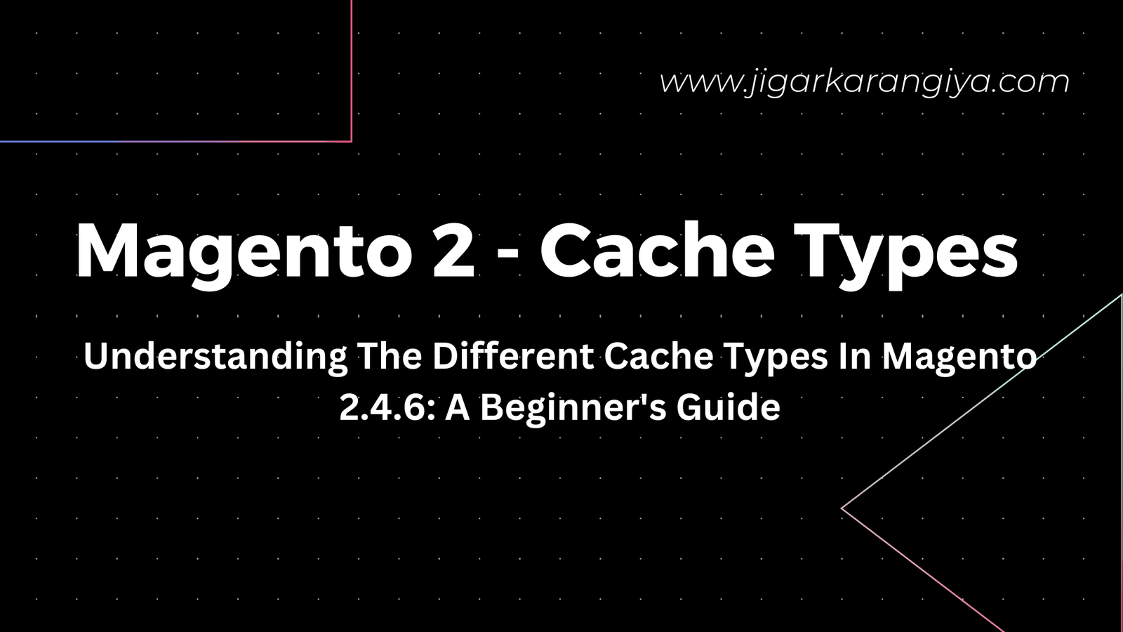 Understanding The Different Cache Types In Magento 2.4.6: A Beginner's Guide