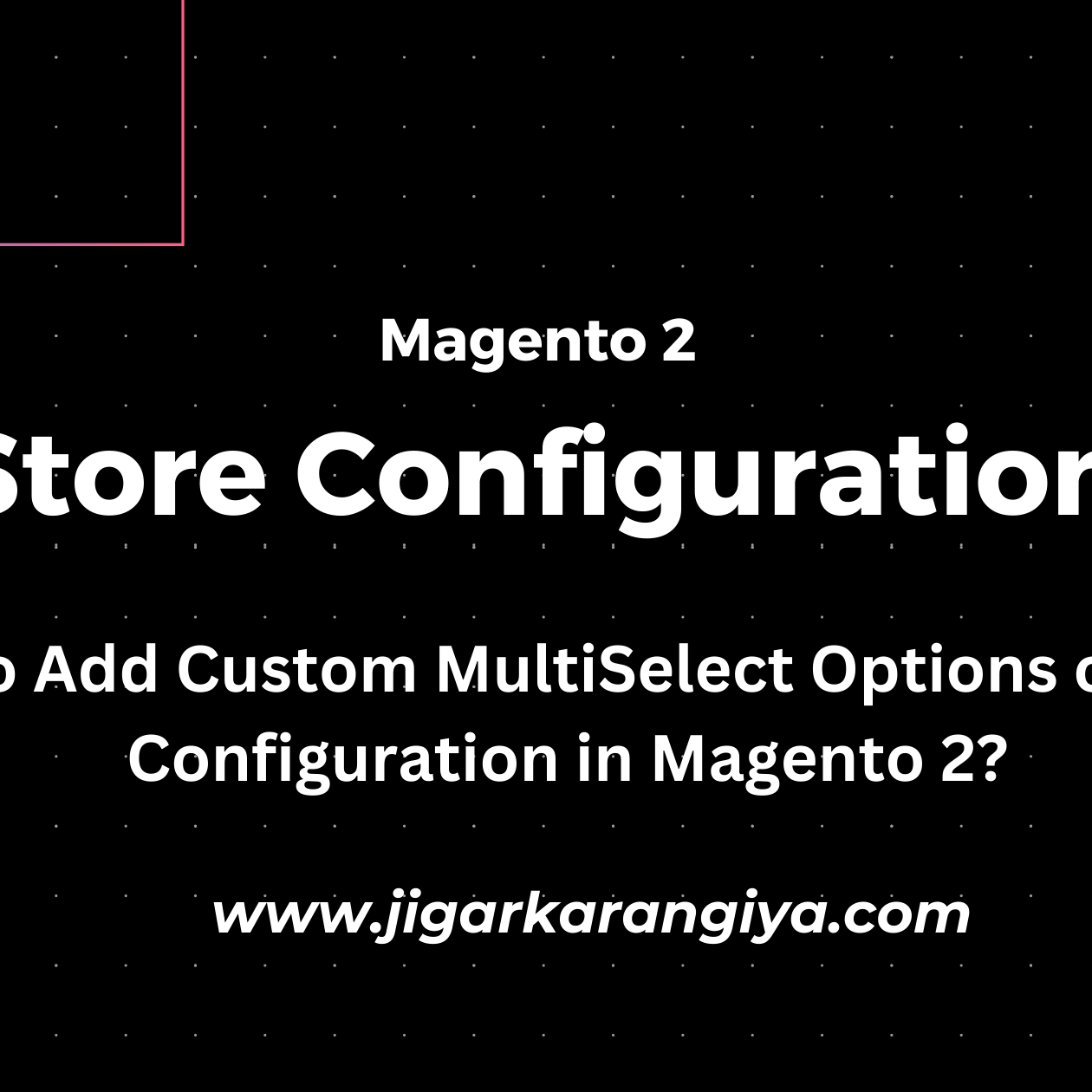 How to Add Custom MultiSelect Options on Store Configuration in Magento 2?