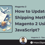 How to Update Shipping Methods in Magento 2 Using JavaScript